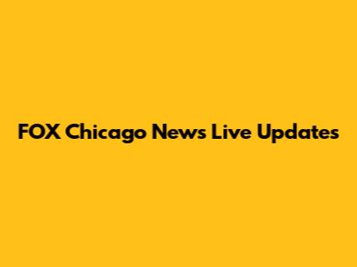 FOX Chicago News Live Updates
