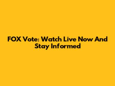FOX Vote: Watch Live Now And Stay Informed