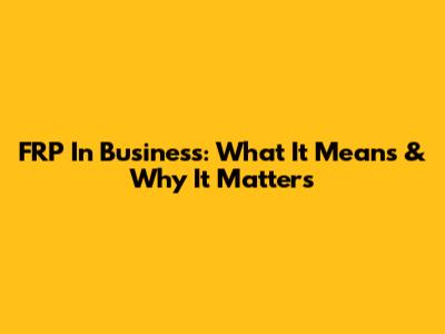 FRP In Business: What It Means & Why It Matters