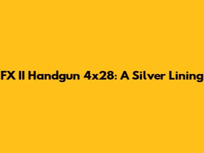 FX II Handgun 4x28: A Silver Lining