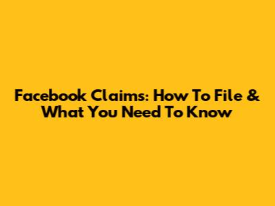 Facebook Claims: How To File & What You Need To Know