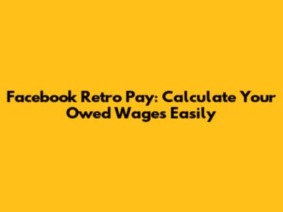 Facebook Retro Pay: Calculate Your Owed Wages Easily