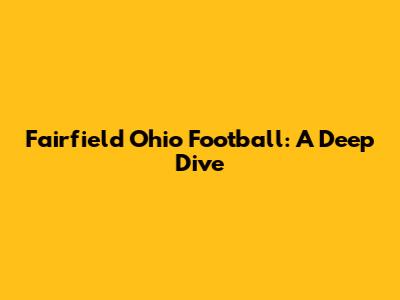 Fairfield Ohio Football: A Deep Dive