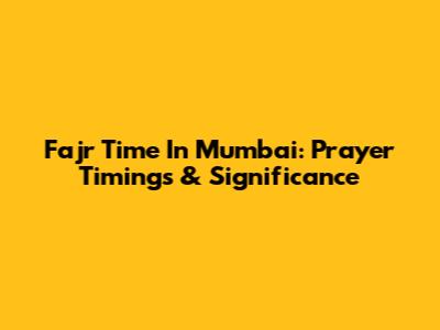 Fajr Time In Mumbai: Prayer Timings & Significance