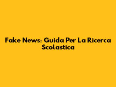 Fake News: Guida Per La Ricerca Scolastica