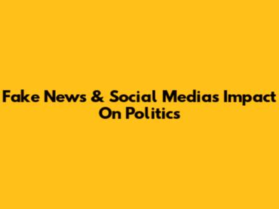 Fake News & Social Media's Impact On Politics