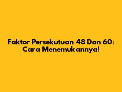 Faktor Persekutuan 48 Dan 60: Cara Menemukannya!