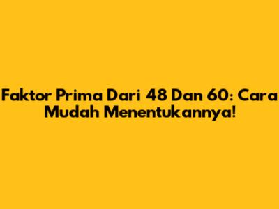 Faktor Prima Dari 48 Dan 60: Cara Mudah Menentukannya!