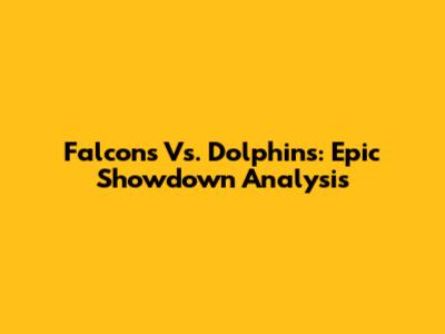 Falcons Vs. Dolphins: Epic Showdown Analysis
