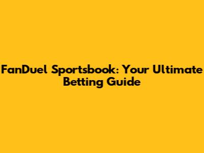 FanDuel Sportsbook: Your Ultimate Betting Guide