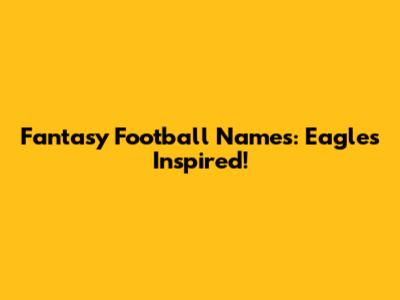 Fantasy Football Names: Eagles Inspired!
