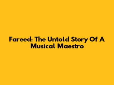 Fareed: The Untold Story Of A Musical Maestro
