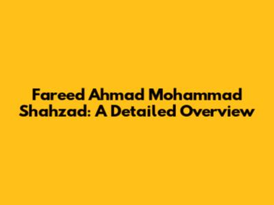 Fareed Ahmad Mohammad Shahzad: A Detailed Overview