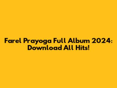Farel Prayoga Full Album 2024: Download All Hits!