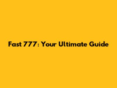 Fast 777: Your Ultimate Guide