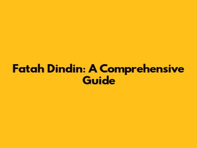 Fatah Dindin: A Comprehensive Guide