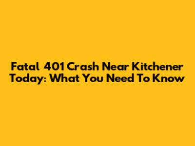 Fatal 401 Crash Near Kitchener Today: What You Need To Know