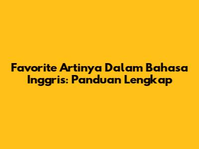 Favorite Artinya Dalam Bahasa Inggris: Panduan Lengkap