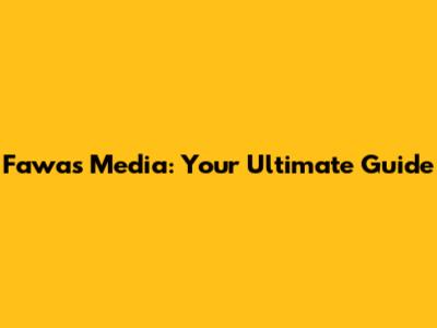 Fawas Media: Your Ultimate Guide