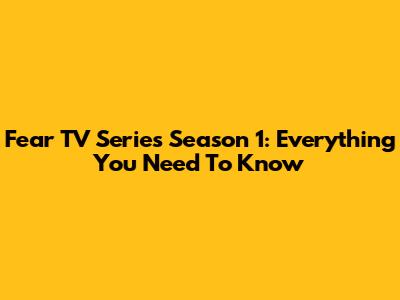 Fear TV Series Season 1: Everything You Need To Know