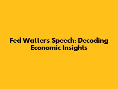 Fed Waller's Speech: Decoding Economic Insights