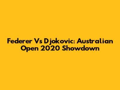 Federer Vs Djokovic: Australian Open 2020 Showdown