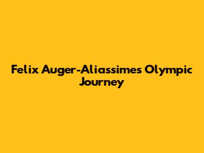 Felix Auger-Aliassime's Olympic Journey