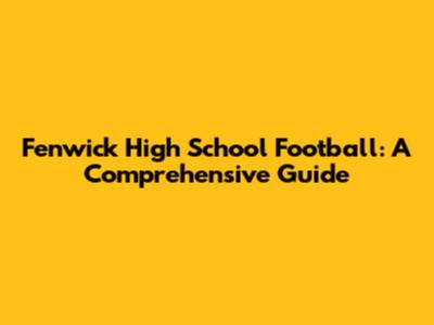 Fenwick High School Football: A Comprehensive Guide