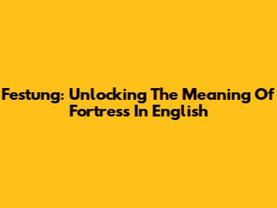 Festung: Unlocking The Meaning Of Fortress In English