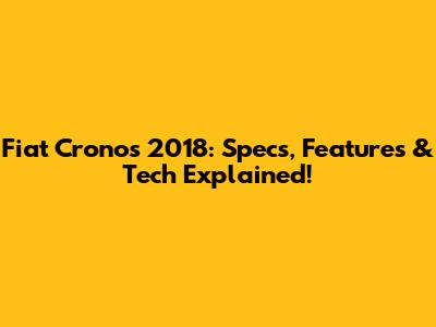 Fiat Cronos 2018: Specs, Features & Tech Explained!