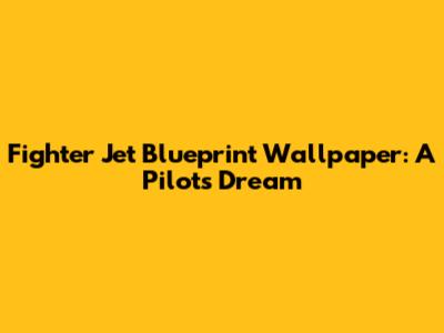 Fighter Jet Blueprint Wallpaper: A Pilot's Dream