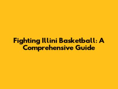 Fighting Illini Basketball: A Comprehensive Guide