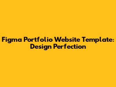 Figma Portfolio Website Template: Design Perfection
