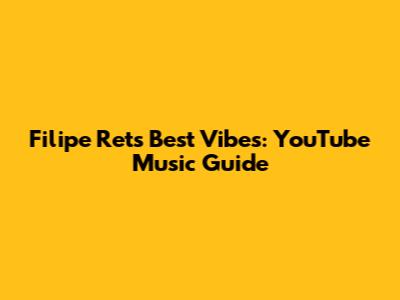 Filipe Ret's Best Vibes: YouTube Music Guide