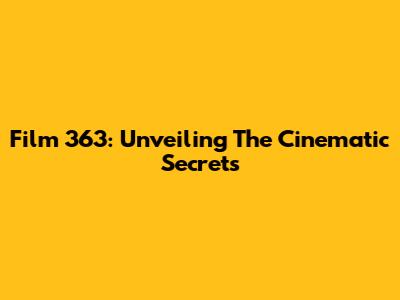 Film 363: Unveiling The Cinematic Secrets