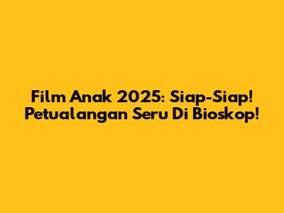 Film Anak 2025: Siap-Siap! Petualangan Seru Di Bioskop!