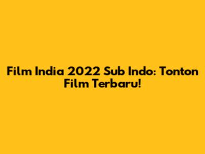 Film India 2022 Sub Indo: Tonton Film Terbaru!