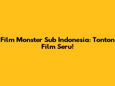 Film Monster Sub Indonesia: Tonton Film Seru!