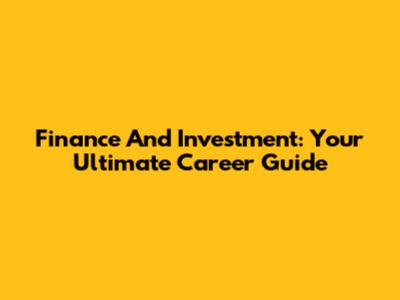 Finance And Investment: Your Ultimate Career Guide
