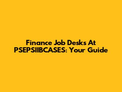 Finance Job Desks At PSEPSIIBCASES: Your Guide