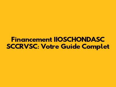 Financement IIOSCHONDASC SCCRVSC: Votre Guide Complet