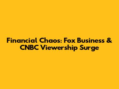 Financial Chaos: Fox Business & CNBC Viewership Surge