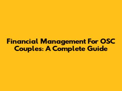 Financial Management For OSC Couples: A Complete Guide