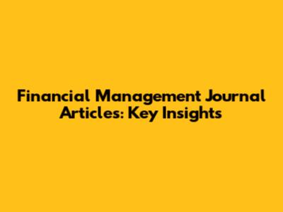 Financial Management Journal Articles: Key Insights