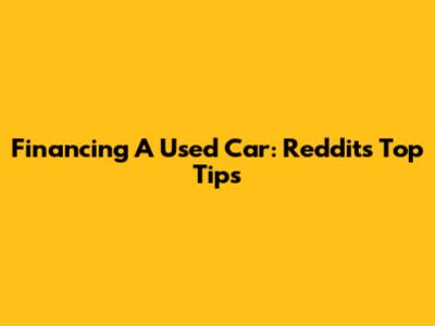 Financing A Used Car: Reddit's Top Tips
