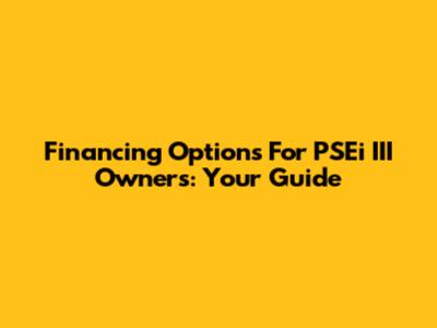 Financing Options For PSEi III Owners: Your Guide