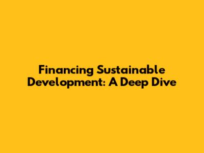 Financing Sustainable Development: A Deep Dive