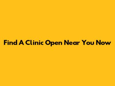 Find A Clinic Open Near You Now
