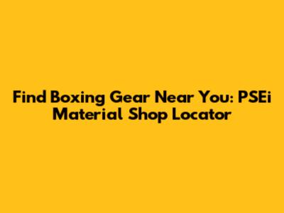 Find Boxing Gear Near You: PSEi Material Shop Locator