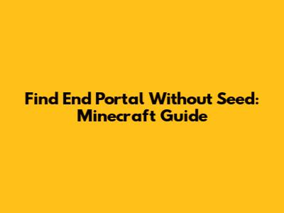 Find End Portal Without Seed: Minecraft Guide
